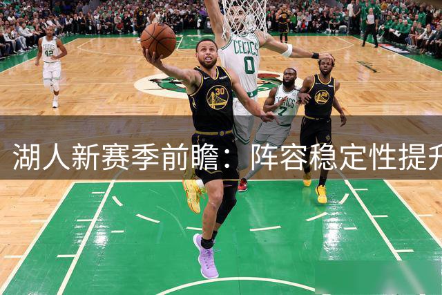 湖人新赛季前瞻：阵容稳定性提升或锁定西部上半区席位